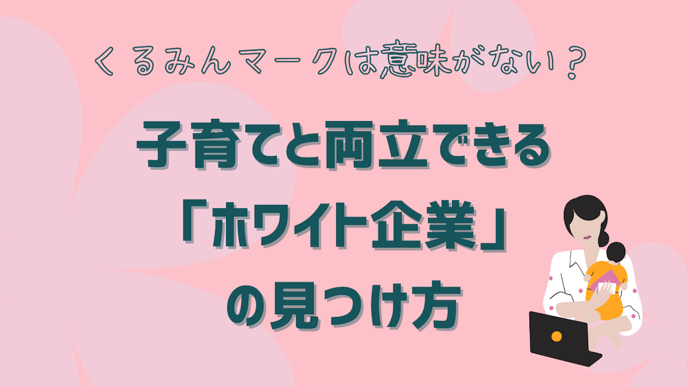 くるみんマークは意味がない？ 子育てと両立できる「ホワイト企業」の見つけ方　くらしと仕事