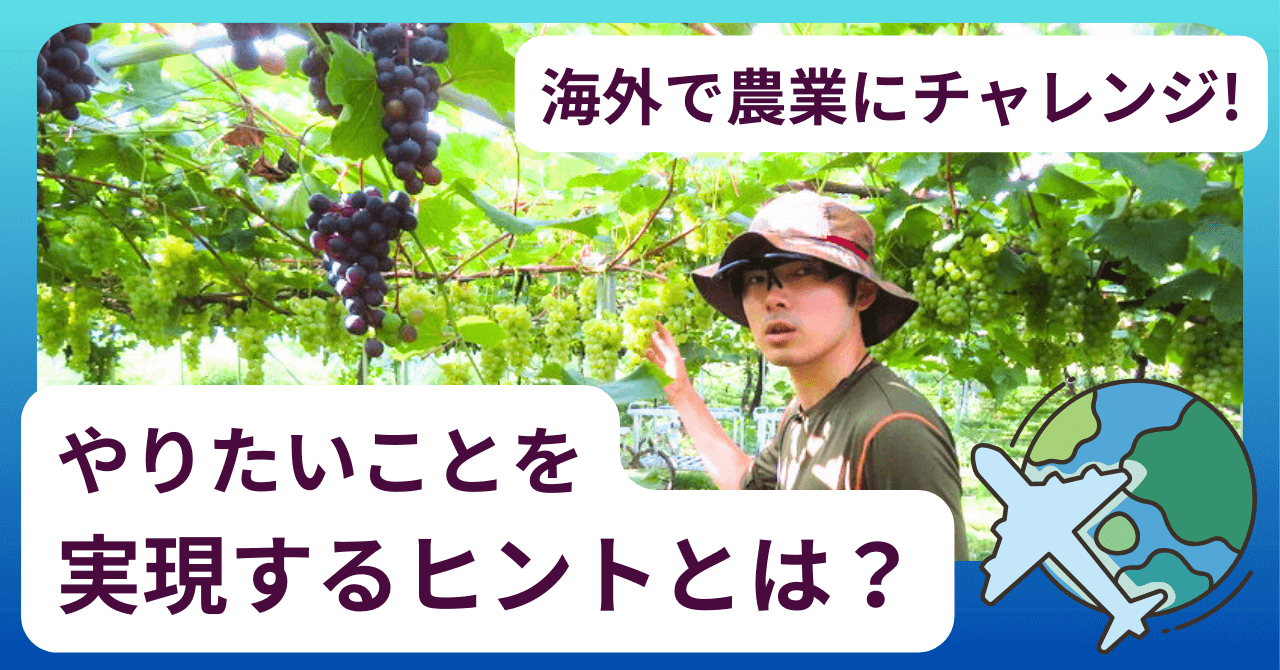 海外で農業にチャレンジ！　小さな「きっかけ」を積み重ねてやりたいことを実現