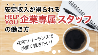 在宅フリーランスで手堅く稼ぎたい！安定収入が得られるHELP YOU 企業専属スタッフの働き方