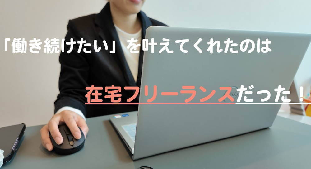 「働き続けたい」を叶えてくれたのは在宅フリーランスだった! くらしと仕事