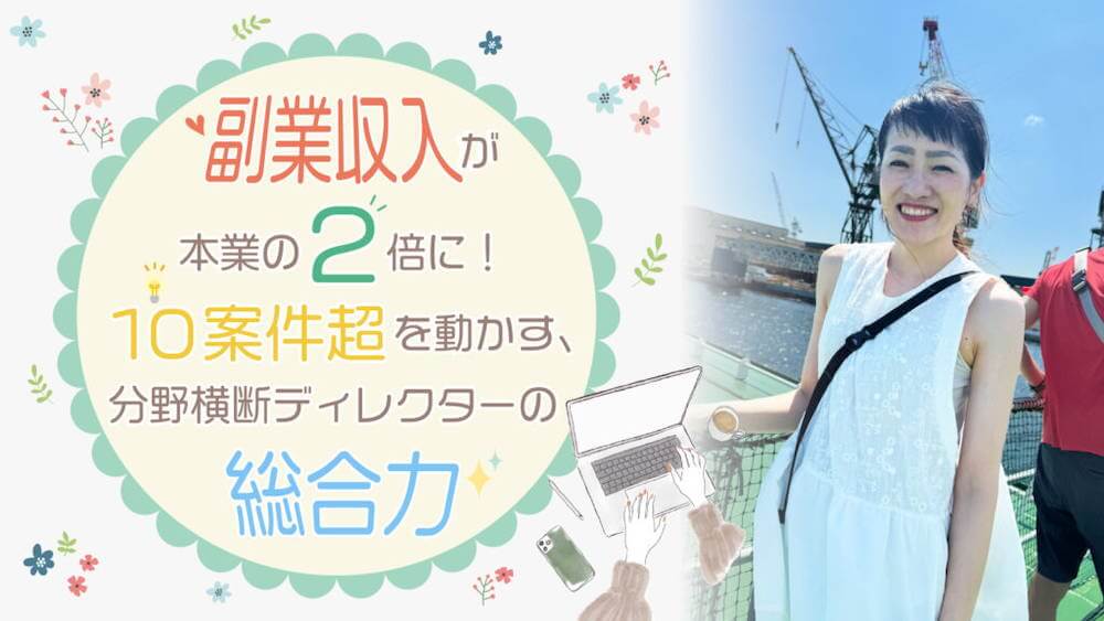 副業収入が本業の2倍に！10案件超を動かす、分野横断ディレクターの総合力　くらしと仕事