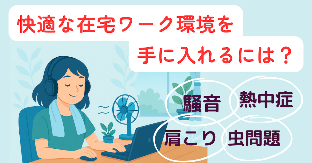 騒音や虫問題、肩こりから熱中症まで。快適な在宅ワーク環境を整えるヒント くらしと仕事
