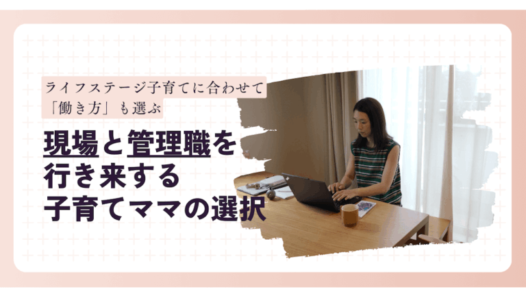 ライフステージに合わせて「働き方」も選ぶ——現場と管理職を行き来する子育てママの選択　くらしと仕事