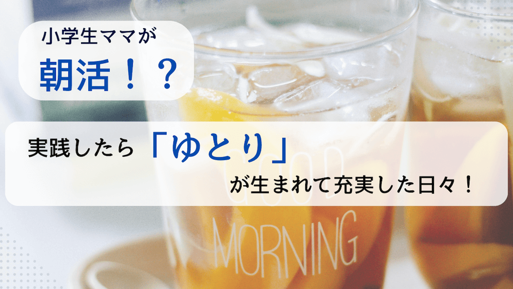 毎日多忙なママに朝活なんてムリ!?やってみたら「ゆとり」が生まれて充実した日々に! くらしと仕事