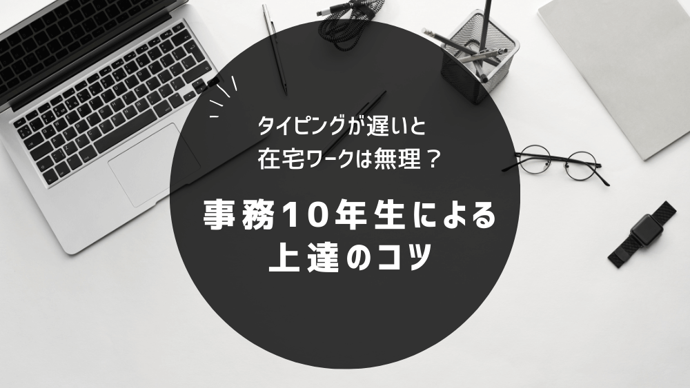 タイピングが遅いと在宅ワークは無理?事務10年生による上達のコツ くらしと仕事