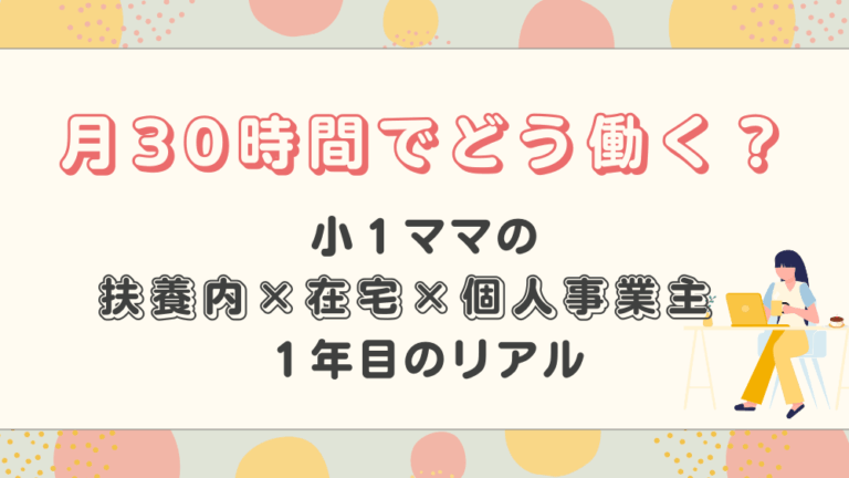 月30時間でどう働く？―小1ママの扶養内×在宅×個人事業主1年目のリアル　くらしと仕事