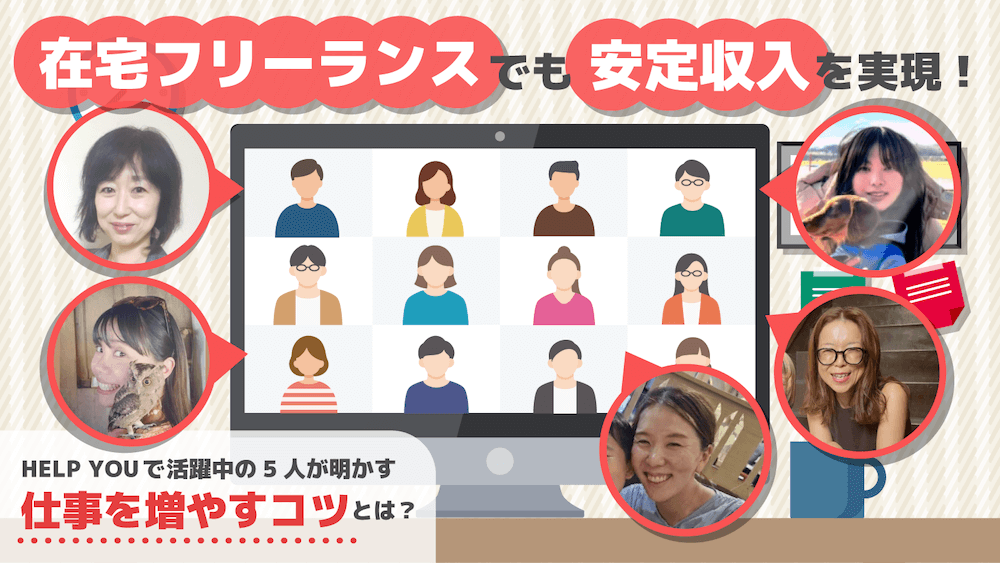 在宅フリーランスでも安定収入を実現！ HELP YOUで活躍中の5人が明かす仕事を増やすコツとは？　くらしと仕事